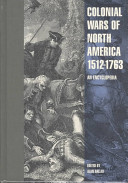 Colonial wars of North America, 1512-1763 : an encyclopedia /