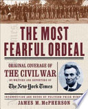 The most fearful ordeal : original coverage of the Civil War /