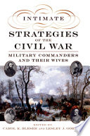 Intimate strategies of the Civil War : military commanders and their wives /