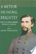 A meteor shining brightly : essays on the life and career of Major General Patrick R. Cleburne /