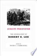 Audacity personified : the generalship of Robert E. Lee /