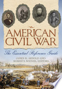 American Civil War : the essential reference guide /
