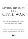 Living history the civil war : the history of the war between the States in documents, essays, letters, songs and poems /