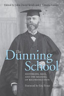 The Dunning school : historians, race, and the meaning of reconstruction /