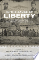 In the cause of liberty : how the Civil War redefined American ideals /