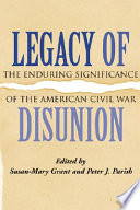 Legacy of disunion : the enduring significance of the American Civil War /