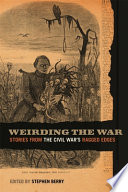 Weirding the war : stories from the Civil War's ragged edges /