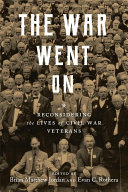 The war went on : reconsidering the lives of Civil War veterans /