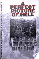 A perfect picture of hell : eyewitness accounts by Civil War prisoners from the 12th Iowa /