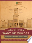 Never for want of powder : the Confederate Powder Works in Augusta, Georgia /