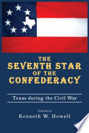 The seventh star of the Confederacy : Texas during the Civil War /