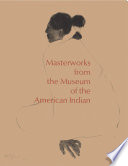 Masterworks from the Museum of the American Indian, Heye Foundation /