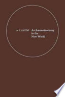 Archaeoastronomy in the New World : American primitive astronomy : proceedings of an international conference held at Oxford University, September, 1981 /