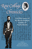 Rose Cottage chronicles : Civil War letters of the Bryant-Stephens families of North Florida /