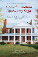 A South Carolina upcountry saga : the Civil War letters of Barham Bobo Foster and his family, 1860-1863 /