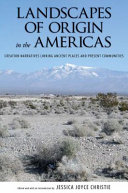 Landscapes of origin in the Americas : creation narratives linking ancient places and present communities /