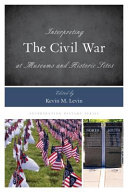 Interpreting the Civil War at museums and historic sites /