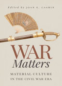 War matters : material culture in the Civil War era /