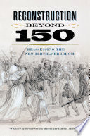 Reconstruction beyond 150 : reassessing the new birth of freedom /