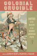 Colonial crucible : empire in the making of the modern American state /