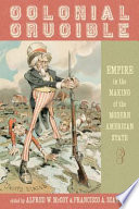 The colonial crucible : empire in the making of the modern American state /