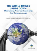 The world turned upside down : maintaining American leadership in a dangerous age /