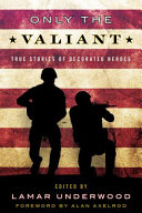 Only the valiant : true stories of decorated heroes /