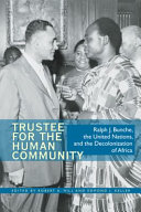 Trustee for the human community : Ralph J. Bunche, the United Nations, and the decolonization of Africa /