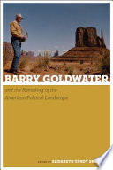 Barry Goldwater and the remaking of the American political landscape /