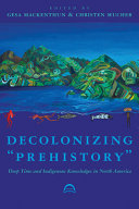 Decolonizing "prehistory" : deep time and indigenous knowledges in North America /