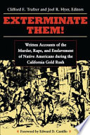 Exterminate them : written accounts of the murder, rape, and slavery of Native Americans during the California gold rush, 1848-1868 /