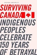 Surviving Canada : Indigenous peoples celebrate 150 years of betrayal /