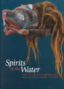 Spirits of the water : Native art collected on expeditions to Alaska and British Columbia, 1774-1910 /