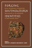 Forging Southeastern identities : social archaeology, ethnohistory, and folklore of the Mississippian to early historic South /