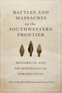 Battles and massacres on the Southwestern frontier : historical and archaeological perspectives /