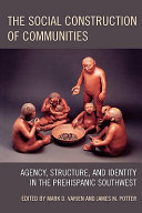 The social construction of communities : agency, structure, and identity in the Prehispanic Southwest /