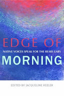 Edge of morning : native voices speak for the Bears Ears /
