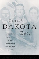 Through Dakota eyes : narrative accounts of the Minnesota Indian War of 1862 /