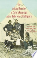 The Arikara narrative of Custer's campaign and the Battle of the Little Bighorn /