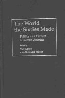 The world the sixties made : politics and culture in recent America /