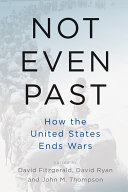 Not even past : how the United States ends wars /