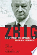 Zbig : the strategy and statecraft of Zbigniew Brzezinski /