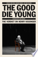 The good die young : the verdict on Henry Kissinger /