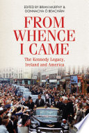 From whence I came : the Kennedy legacy, Ireland and America /