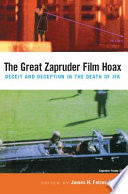 The Great Zapruder film hoax : deceit and deception in the death of JFK /
