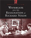 Watergate and the resignation of Richard Nixon : impact of a Constitutional crisis /