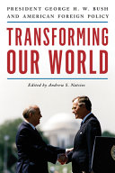 Transforming our world : president George H. W. Bush and American foreign policy /