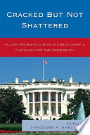 Cracked but not shattered : Hillary Rodham Clinton's unsuccessful campaign for the presidency /