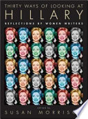 Thirty ways of looking at Hillary : reflections by women writers /