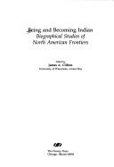 Being and becoming Indian : biographical studies of North American frontiers /